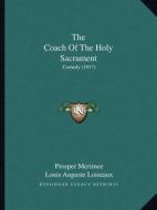 The Coach of the Holy Sacrament: Comedy (1917) di Prosper Merimee edito da Kessinger Publishing