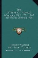 The Letters of Horace Walpole V15, 1791-1797: Fourth Earl of Orford (1905) di Horace Walpole edito da Kessinger Publishing