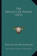 The Efficacy of Prayer (1872) di William Henry Karslake edito da Kessinger Publishing
