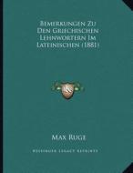Bemerkungen Zu Den Griechischen Lehnwortern Im Lateinischen (1881) di Max Ruge edito da Kessinger Publishing
