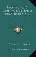 Recherches Et Observations Sur Le Phosphore (1815) di J. F. Daniel Lobstein edito da Kessinger Publishing