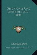 Geschichts Und Lebensbilder V1 (1864) di Wilhelm Baur edito da Kessinger Publishing