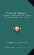 Contes Choisis: Destines a la Jeunesse Allemande D'Un Age Plus Avance (1852) di Charles Courtin edito da Kessinger Publishing