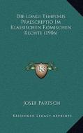 Die Longi Temporis Praescriptio Im Klassischen Romischen Rechte (1906) di Josef Partsch edito da Kessinger Publishing