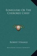 Eoneguski or the Cherokee Chief di Robert Strange edito da Kessinger Publishing