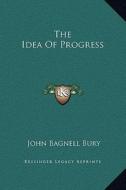 The Idea of Progress di John Bagnell Bury edito da Kessinger Publishing