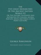 The Five Great Monarchies Of The Ancient Eastern World V2 di George Rawlinson edito da Kessinger Publishing, LLC