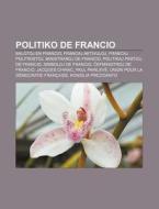 Politiko de Francio: Balotoj En Francio, Francaj Aktivuloj, Francaj Politikistoj, Ministraroj de Francio, Politikaj Partioj de Francio, Sim di Fonto Wikipedia edito da Books LLC, Wiki Series