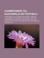 Championnat Du Guatemala De Football 1996-1997, Championnat Du Guatemala De Football 1998-1999 di Source Wikipedia edito da General Books Llc