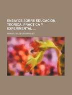 Ensayos Sobre Educacion, Teorica, Practica Y Experimental di Manuel Valdes Rodriguez edito da General Books Llc