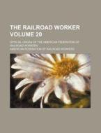 The Railroad Worker Volume 20; Official Organ of the American Federation of Railroad Workers di American Federation of Workers edito da Rarebooksclub.com