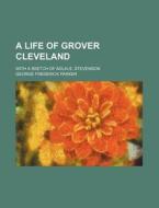 A Life of Grover Cleveland; With a Sketch of Adlai E. Stevenson di George Frederick Parker edito da Rarebooksclub.com
