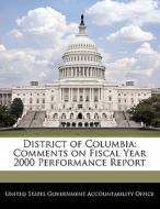 District Of Columbia: Comments On Fiscal Year 2000 Performance Report edito da Bibliogov