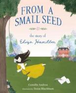 From a Small Seed - The Story of Eliza Hamilton: The Story of Eliza Hamilton di Camille Andros edito da HENRY HOLT JUVENILE