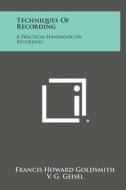 Techniques of Recording: A Practical Handbook on Recording di Francis Howard Goldsmith, V. G. Geisel edito da Literary Licensing, LLC