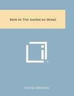 Beer in the American Home di Eloise Davison edito da Literary Licensing, LLC