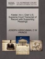 Kastar, Inc V. Clair U.s. Supreme Court Transcript Of Record With Supporting Pleadings di Joseph Hirschman, C W Prince edito da Gale, U.s. Supreme Court Records