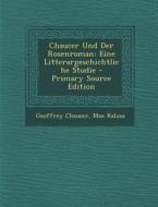 Chaucer Und Der Rosenroman: Eine Litterargeschichtliche Studie di Geoffrey Chaucer, Max Kaluza edito da Nabu Press