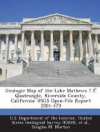 Geologic Map Of The Lake Mathews 7.5\' Quadrangle, Riverside County, California di Douglas M Morton edito da Bibliogov