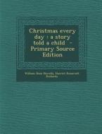 Christmas Every Day: A Story Told a Child di William Dean Howells, Harriet Roosevelt Richards edito da Nabu Press