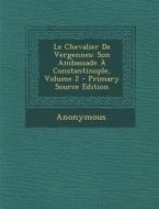 Le Chevalier de Vergennes: Son Ambassade a Constantinople, Volume 2 di Anonymous edito da Nabu Press