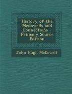 History of the McDowells and Connections - Primary Source Edition di John Hugh McDowell edito da Nabu Press
