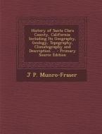 History of Santa Clara County, California: Including Its Geography, Geology, Topography, Climatography and Description ... - Primary Source Edition di J. P. Munro-Fraser edito da Nabu Press