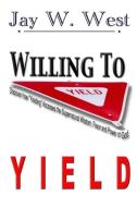 Willing to Yield di Jay W. West edito da SPIRITRUTH PUB