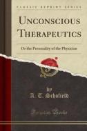 Unconscious Therapeutics di A T Schofield edito da Forgotten Books