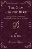 The Gray And The Blue di E R Roe edito da Forgotten Books