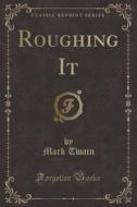 Roughing It (classic Reprint) di Mark Twain edito da Forgotten Books