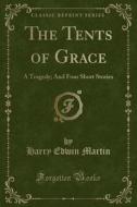 The Tents Of Grace di Harry Edwin Martin edito da Forgotten Books