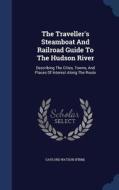 The Traveller's Steamboat And Railroad Guide To The Hudson River di Gaylord Watso Firm edito da Sagwan Press