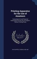 Printing Apparatus For The Use Of Amateurs di Charles Holtzapffel edito da Sagwan Press