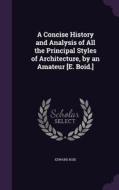A Concise History And Analysis Of All The Principal Styles Of Architecture, By An Amateur [e. Boid.] di Edward Boid edito da Palala Press