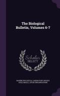 The Biological Bulletin, Volumes 6-7 di Mass , Jsto Organization edito da Palala Press