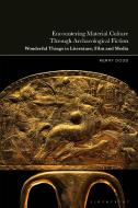 Encountering Material Culture Through Archaeological Fiction di Kerry Dodd edito da Bloomsbury Academic