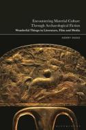 Encountering Material Culture Through Archaeological Fiction di Kerry Dodd edito da Bloomsbury Academic