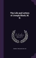 The Life And Letters Of Joseph Black, M. D. di William Ramsay edito da Palala Press