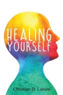 Healing Yourself di Christian D. Larson edito da Left Of Brain Onboarding Pty Ltd