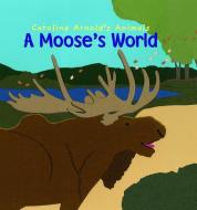 A Moose's World di Caroline Arnold edito da PICTURE WINDOW BOOKS