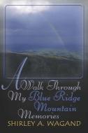 A Walk Through My Blue Ridge Mountain Memories di Shirley A Wagand edito da America Star Books