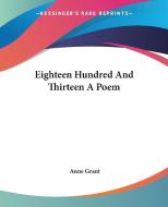 Eighteen Hundred And Thirteen A Poem di Anne Grant edito da Kessinger Publishing Co
