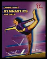 Competitive Gymnastics for Girls di Ann Wesley edito da ROSEN PUB GROUP