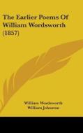The Earlier Poems Of William Wordsworth (1857) di William Wordsworth edito da Kessinger Publishing, Llc