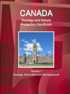 Canada Ecology and Nature Protection Handbook Volume 1 Strategic Information and Developments di Inc Ibp edito da INTL BUSINESS PUBN