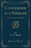 Condemned As A Nihilist di G a Henty edito da Forgotten Books