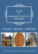 A-z Of Barnard Castle & Teesdale di Andrew Graham Stables, Gary David Marshall edito da Amberley Publishing