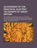 Authorship Of The Practical Electric Tel di Thomas Fothergill Cooke edito da Rarebooksclub.com