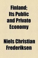 Finland; Its Public And Private Economy di Niels Christian Frederiksen edito da General Books Llc